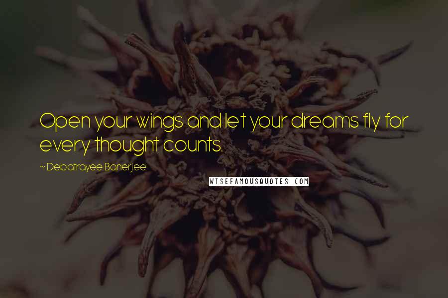 Debatrayee Banerjee Quotes: Open your wings and let your dreams fly for every thought counts.