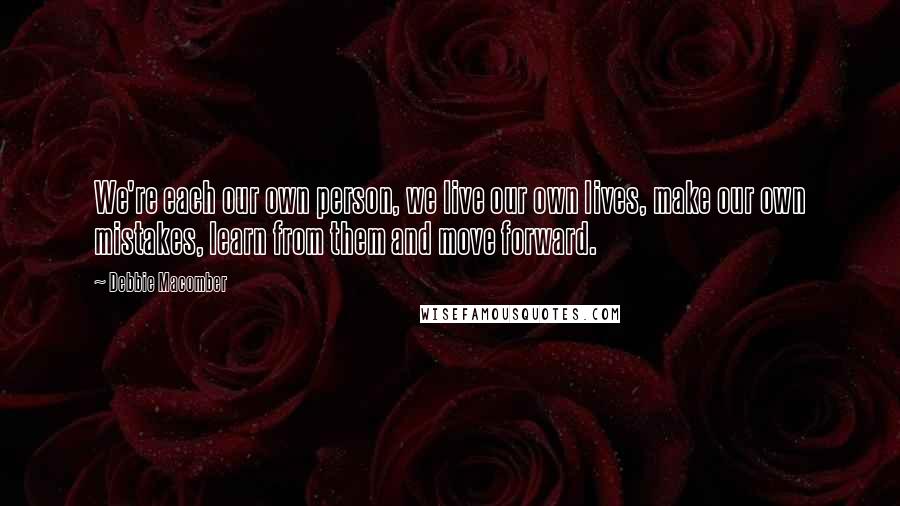 Debbie Macomber Quotes: We're each our own person, we live our own lives, make our own mistakes, learn from them and move forward.