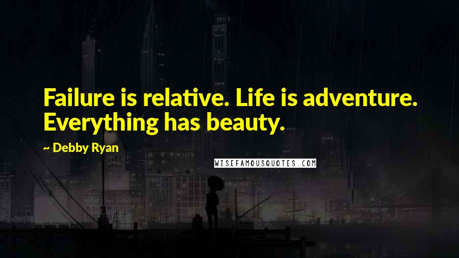 Debby Ryan Quotes: Failure is relative. Life is adventure. Everything has beauty.