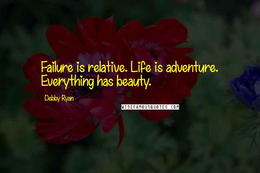 Debby Ryan Quotes: Failure is relative. Life is adventure. Everything has beauty.