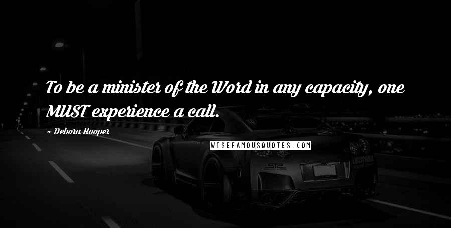 Debora Hooper Quotes: To be a minister of the Word in any capacity, one MUST experience a call.