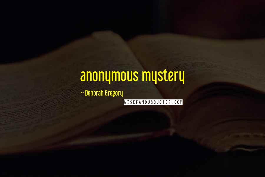 Deborah Gregory Quotes: anonymous mystery