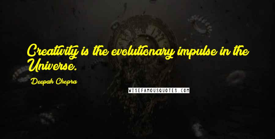 Deepak Chopra Quotes: Creativity is the evolutionary impulse in the Universe.