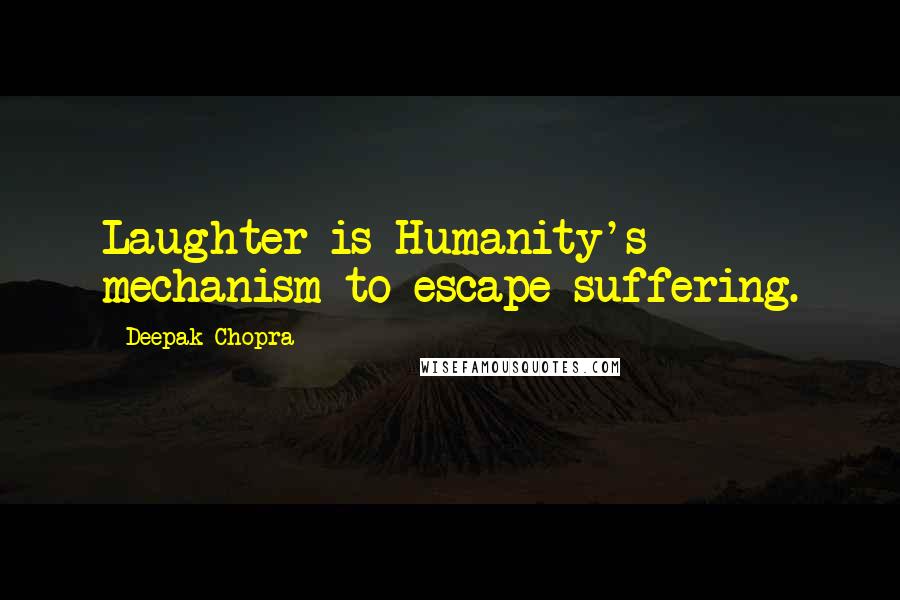 Deepak Chopra Quotes: Laughter is Humanity's mechanism to escape suffering.