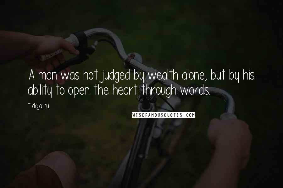 Deja Hu Quotes: A man was not judged by wealth alone, but by his ability to open the heart through words.