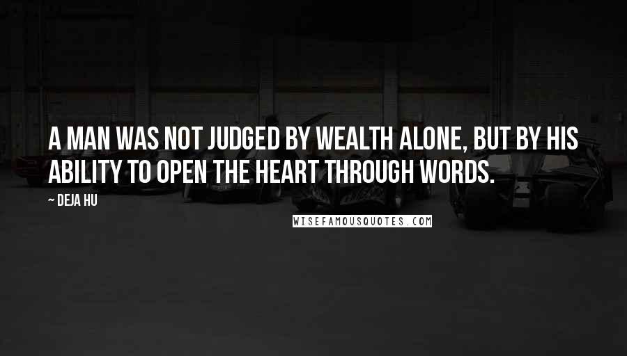 Deja Hu Quotes: A man was not judged by wealth alone, but by his ability to open the heart through words.