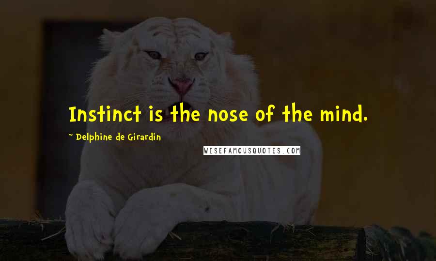 Delphine De Girardin Quotes: Instinct is the nose of the mind.