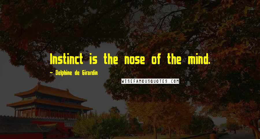 Delphine De Girardin Quotes: Instinct is the nose of the mind.