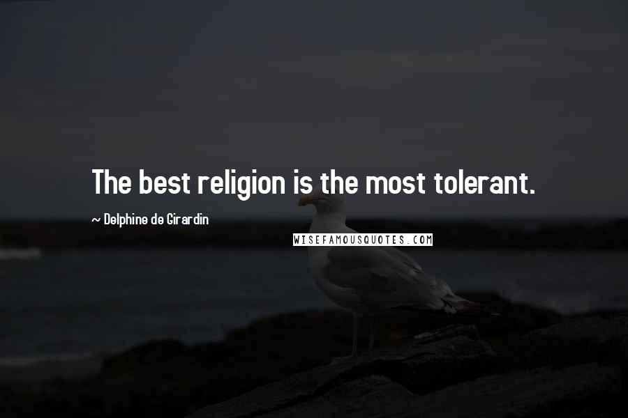 Delphine De Girardin Quotes: The best religion is the most tolerant.