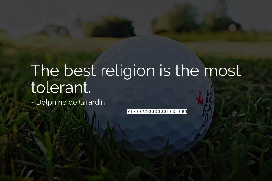 Delphine De Girardin Quotes: The best religion is the most tolerant.