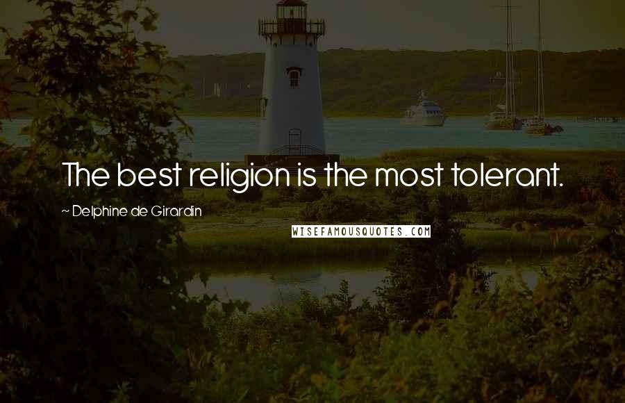 Delphine De Girardin Quotes: The best religion is the most tolerant.