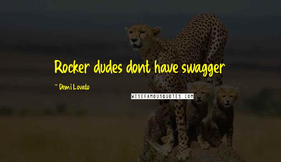 Demi Lovato Quotes: Rocker dudes dont have swagger