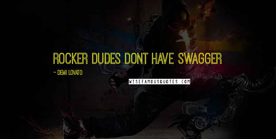 Demi Lovato Quotes: Rocker dudes dont have swagger