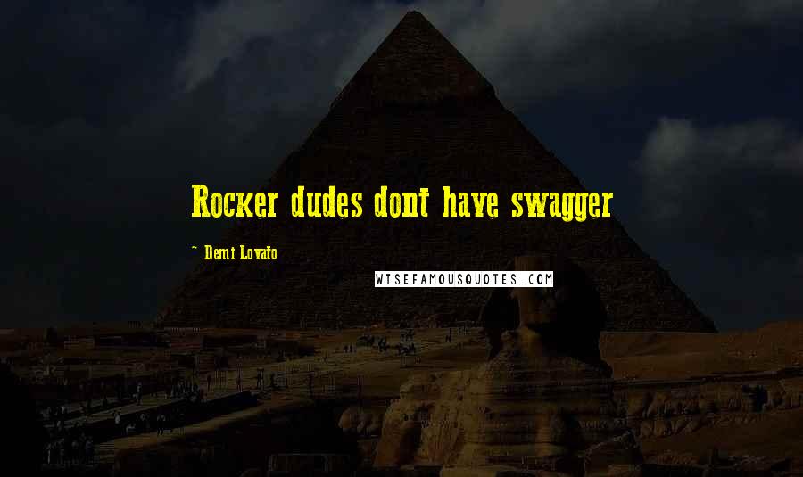 Demi Lovato Quotes: Rocker dudes dont have swagger