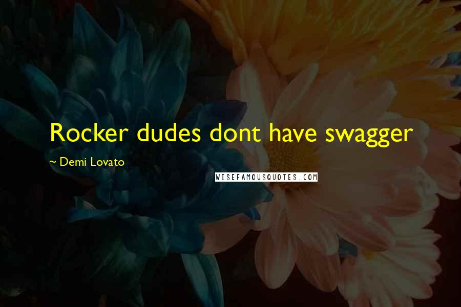 Demi Lovato Quotes: Rocker dudes dont have swagger