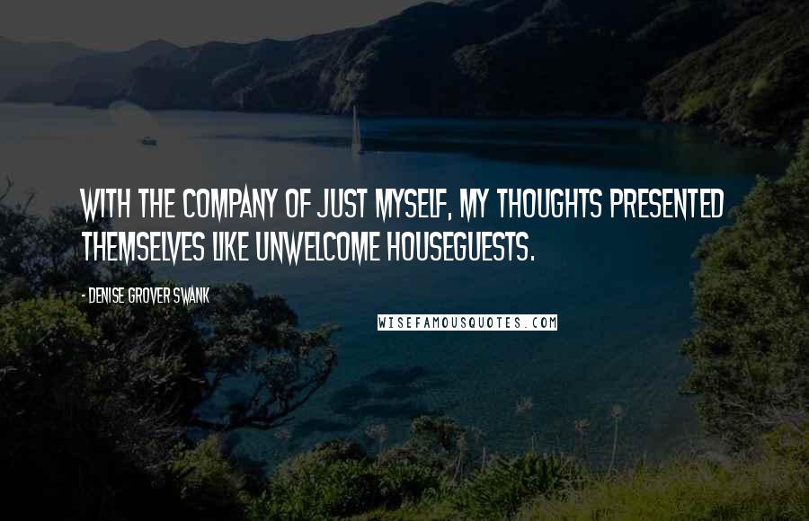 Denise Grover Swank Quotes: With the company of just myself, my thoughts presented themselves like unwelcome houseguests.