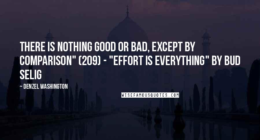 Denzel Washington Quotes: There is nothing good or bad, except by comparison" (209) - "Effort is Everything" by Bud Selig