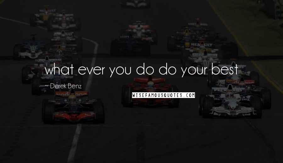 Derek Benz Quotes: what ever you do do your best