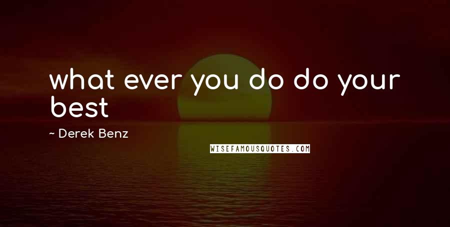 Derek Benz Quotes: what ever you do do your best