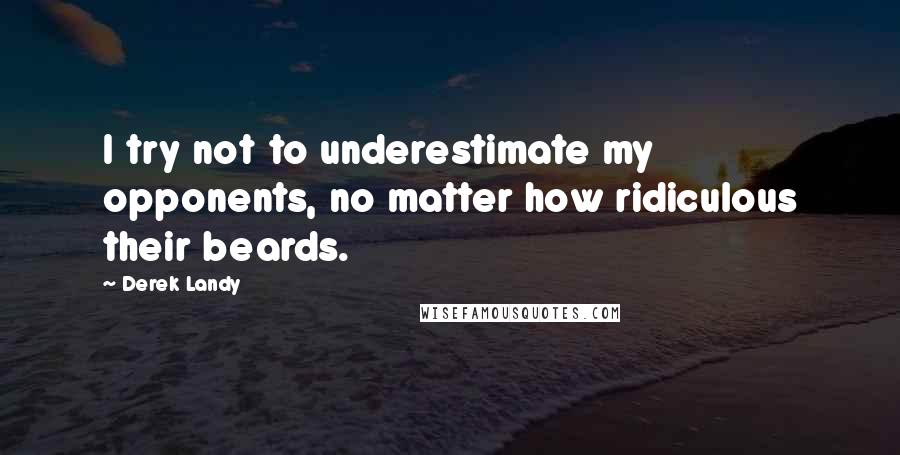 Derek Landy Quotes: I try not to underestimate my opponents, no matter how ridiculous their beards.