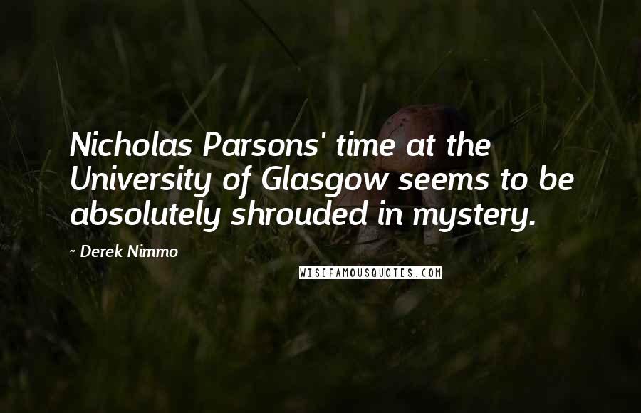 Derek Nimmo Quotes: Nicholas Parsons' time at the University of Glasgow seems to be absolutely shrouded in mystery.