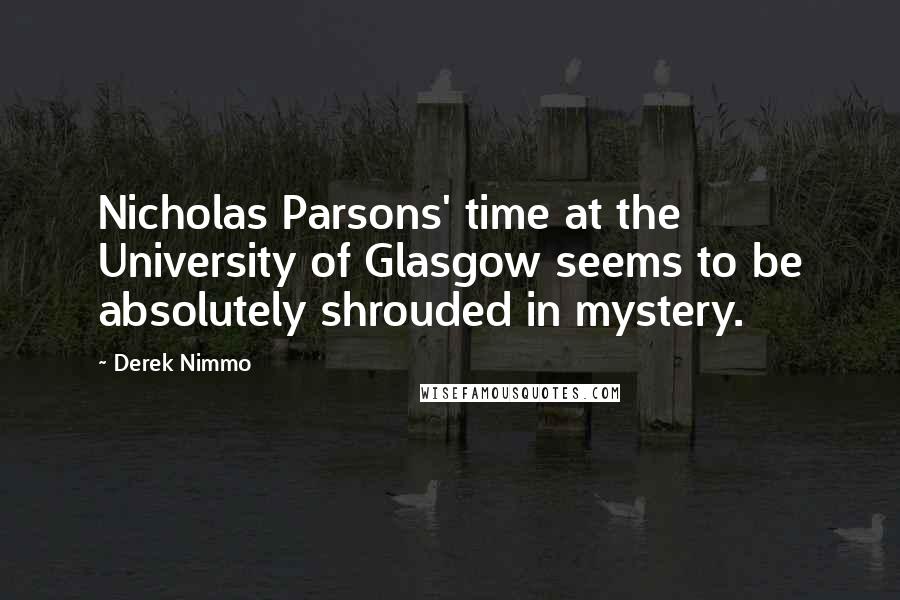 Derek Nimmo Quotes: Nicholas Parsons' time at the University of Glasgow seems to be absolutely shrouded in mystery.