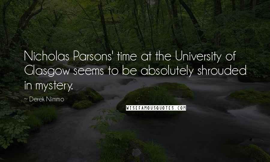 Derek Nimmo Quotes: Nicholas Parsons' time at the University of Glasgow seems to be absolutely shrouded in mystery.