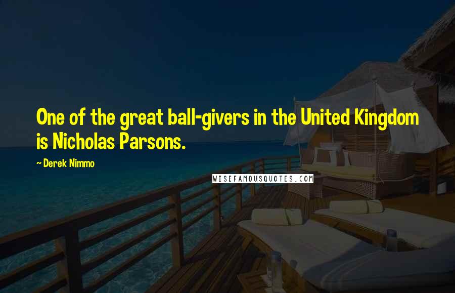 Derek Nimmo Quotes: One of the great ball-givers in the United Kingdom is Nicholas Parsons.