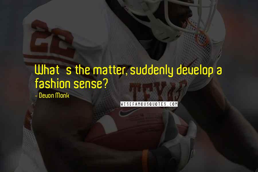 Devon Monk Quotes: What's the matter, suddenly develop a fashion sense?