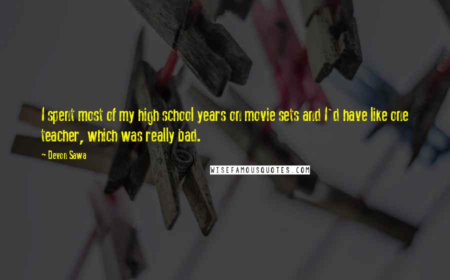 Devon Sawa Quotes: I spent most of my high school years on movie sets and I'd have like one teacher, which was really bad.