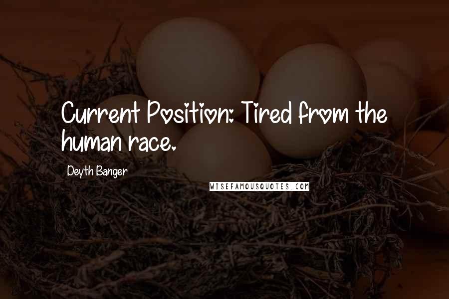 Deyth Banger Quotes: Current Position: Tired from the human race.