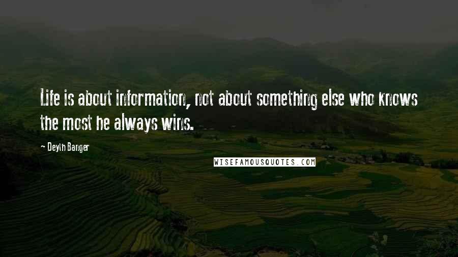 Deyth Banger Quotes: Life is about information, not about something else who knows the most he always wins.