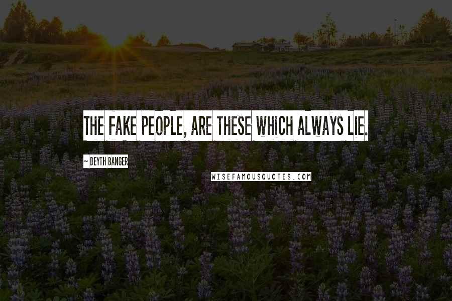 Deyth Banger Quotes: The fake people, are these which always lie.