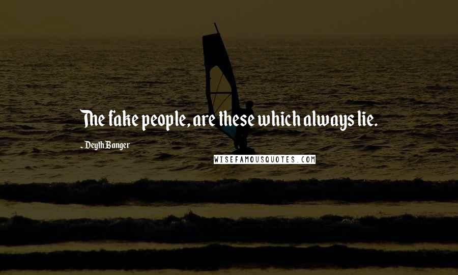 Deyth Banger Quotes: The fake people, are these which always lie.