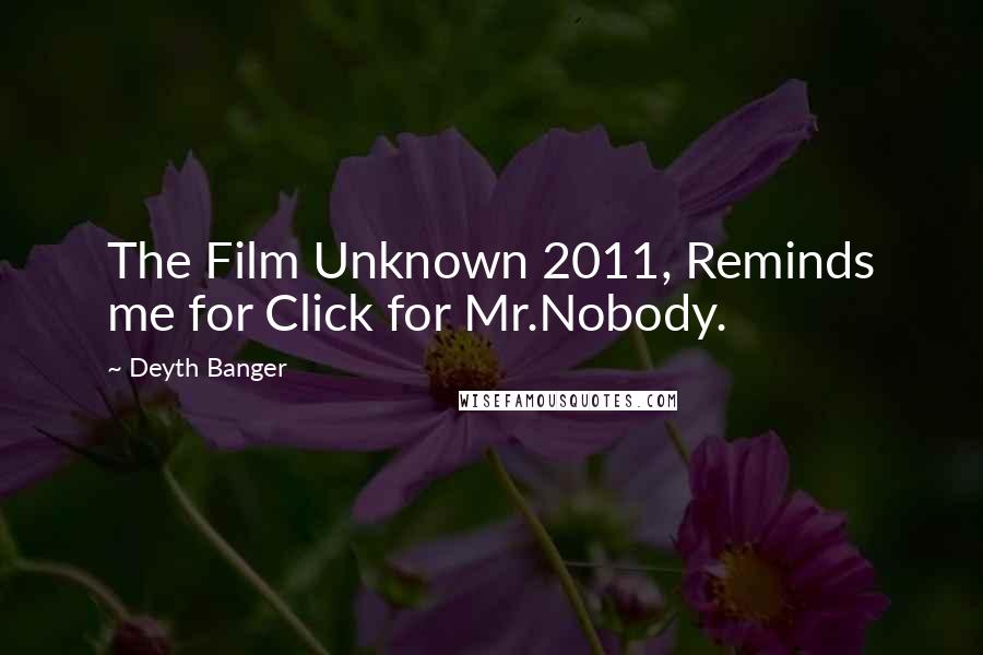 Deyth Banger Quotes: The Film Unknown 2011, Reminds me for Click for Mr.Nobody.