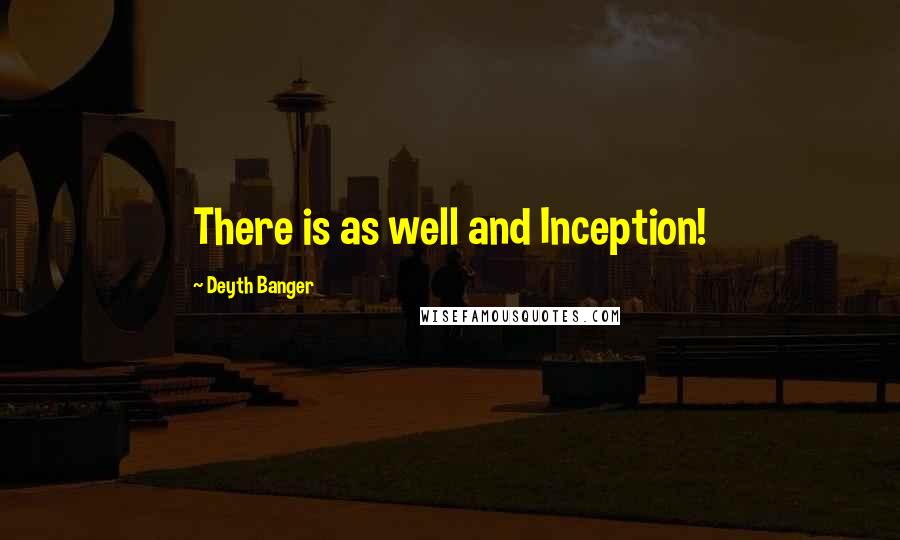 Deyth Banger Quotes: There is as well and Inception!