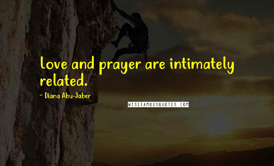 Diana Abu-Jaber Quotes: Love and prayer are intimately related.