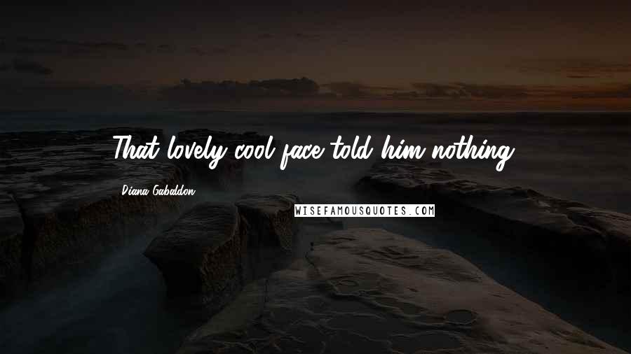 Diana Gabaldon Quotes: That lovely cool face told him nothing.