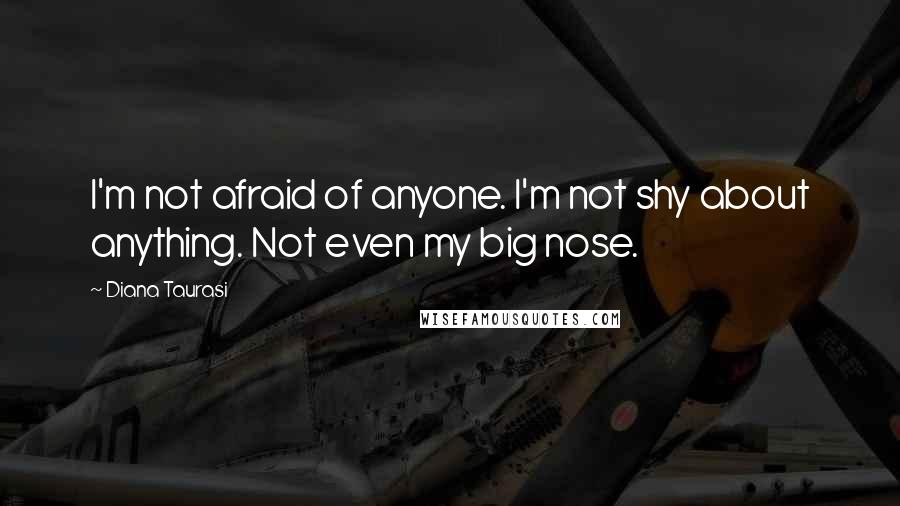 Diana Taurasi Quotes: I'm not afraid of anyone. I'm not shy about anything. Not even my big nose.