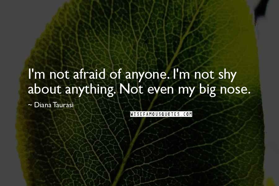 Diana Taurasi Quotes: I'm not afraid of anyone. I'm not shy about anything. Not even my big nose.