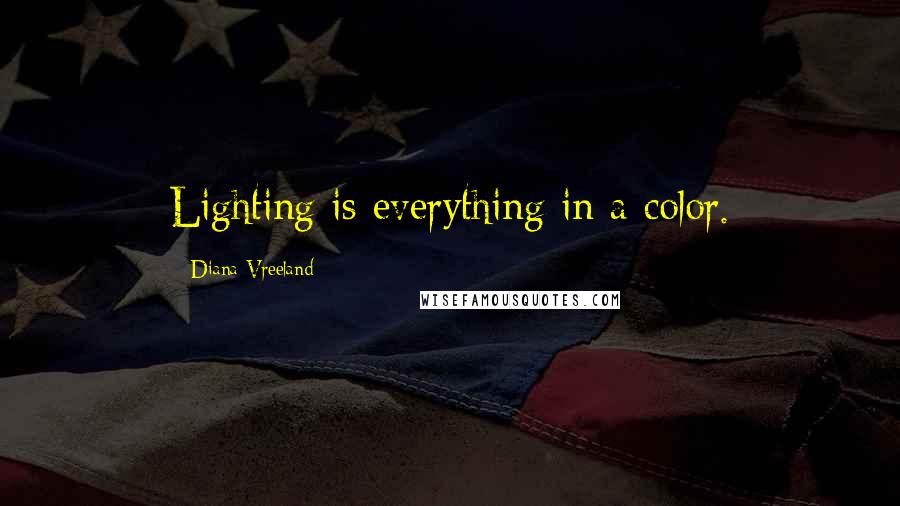 Diana Vreeland Quotes: Lighting is everything in a color.