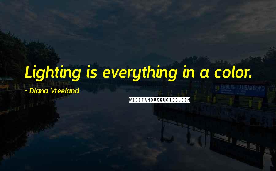 Diana Vreeland Quotes: Lighting is everything in a color.