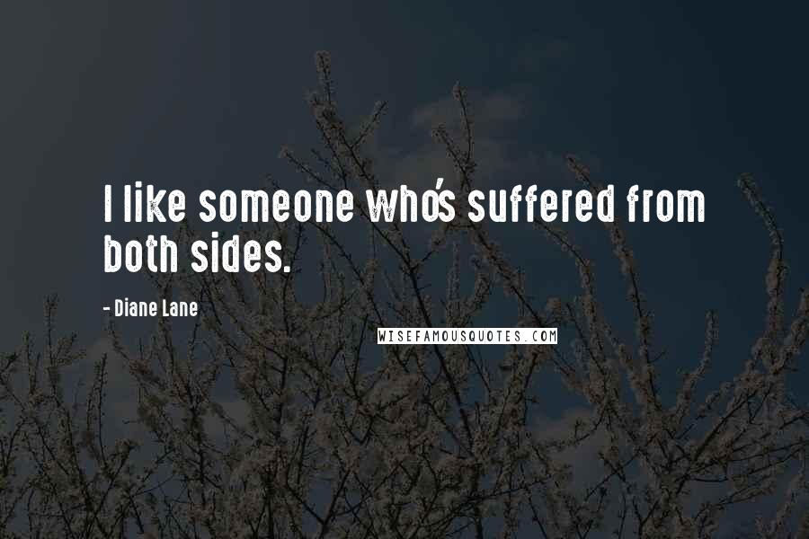 Diane Lane Quotes: I like someone who's suffered from both sides.