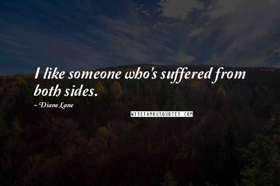 Diane Lane Quotes: I like someone who's suffered from both sides.