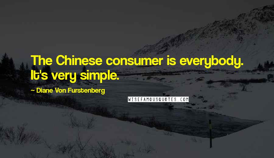 Diane Von Furstenberg Quotes: The Chinese consumer is everybody. It's very simple.