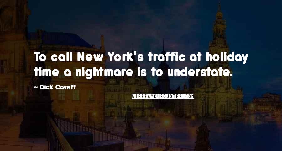 Dick Cavett Quotes: To call New York's traffic at holiday time a nightmare is to understate.