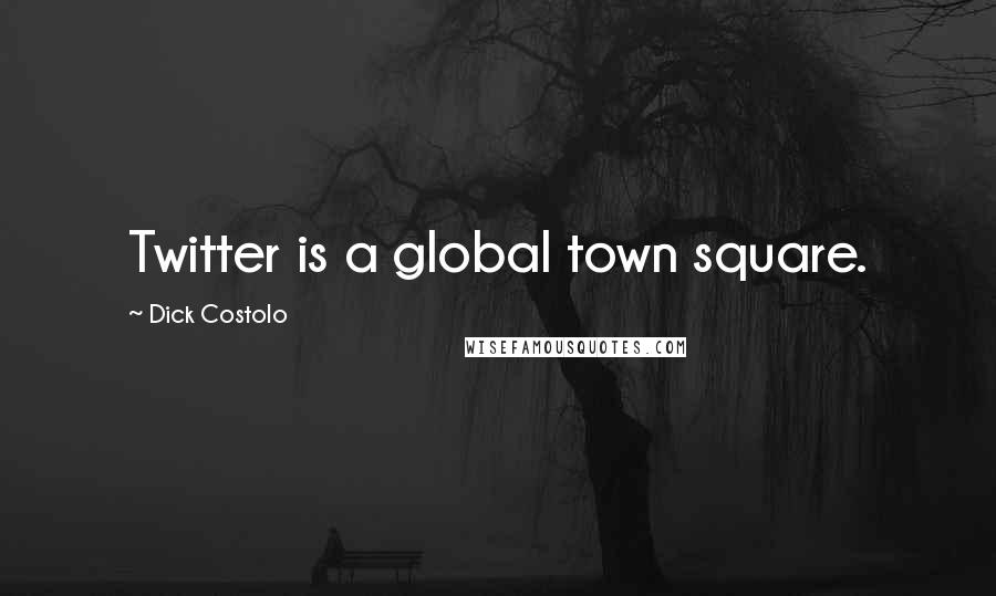 Dick Costolo Quotes: Twitter is a global town square.