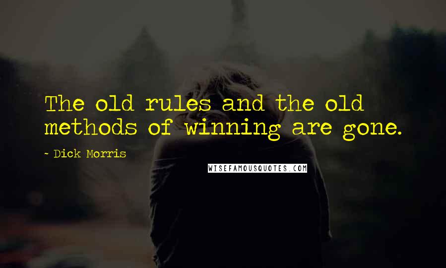 Dick Morris Quotes: The old rules and the old methods of winning are gone.