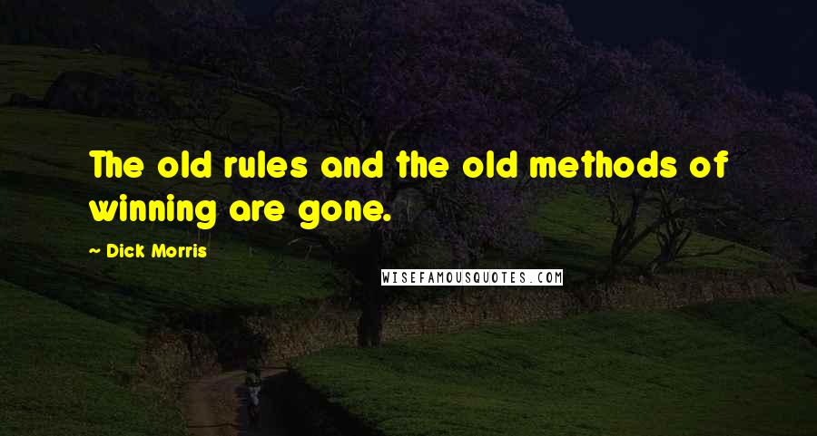 Dick Morris Quotes: The old rules and the old methods of winning are gone.