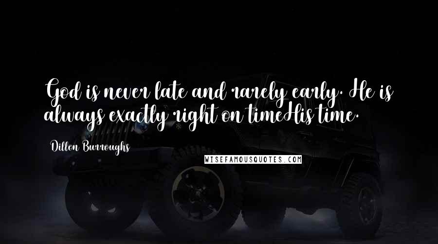 Dillon Burroughs Quotes: God is never late and rarely early. He is always exactly right on timeHis time.